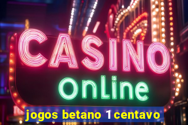 jogos betano 1 centavo